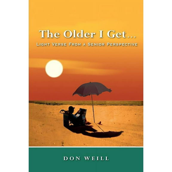 The Older I Get. . .: Light Verse from a Senior Perspective (Paperback) by Don Weill
