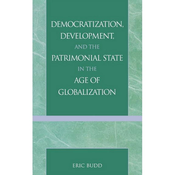 Democratization, Development, and the Patrimonial State in the Age of Globalization, (Hardcover)