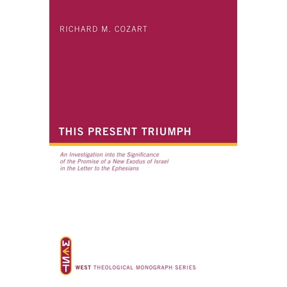 West Theological Monograph This Present Triumph: An Investigation Into the Significance of the Promise of a New Exodus of Israel in the Letter to t, Book 5, (Paperback)