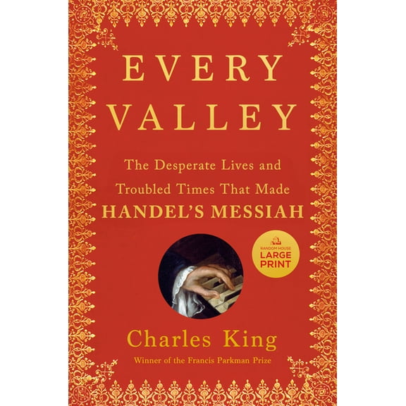 Every Valley: The Desperate Lives and Troubled Times That Made Handel's Messiah, (Paperback)