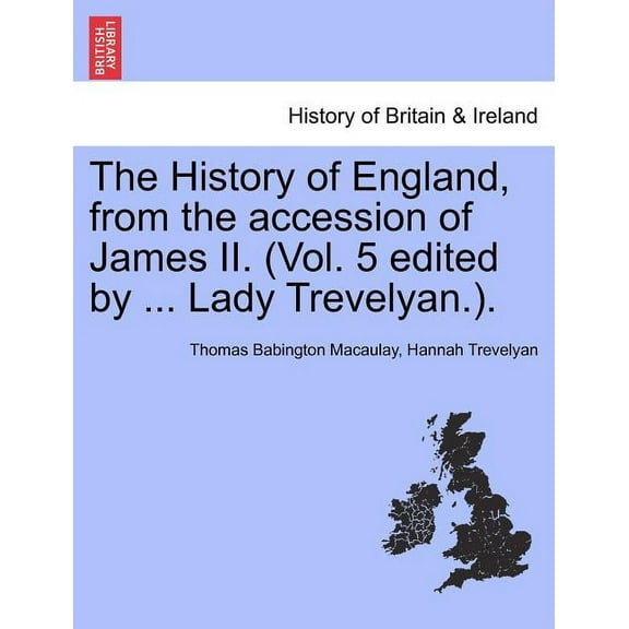 The History of England, from the accession of James II. (Vol. 5 edited by ... Lady Trevelyan.). (Paperback)