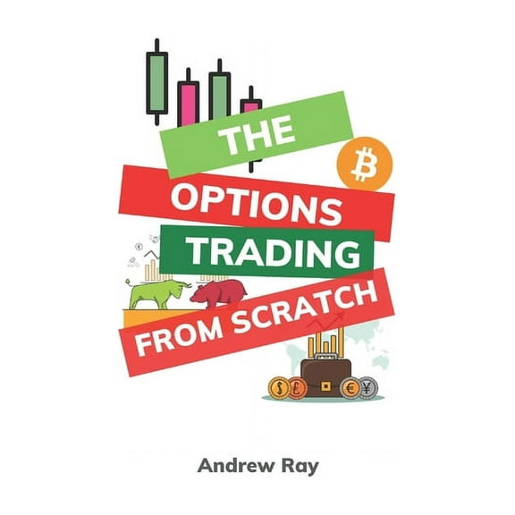 The Options trading from Scratch: A Detailed Beginner's Guide for a Novice Trader to start options trading, learn how to, (Paperback)