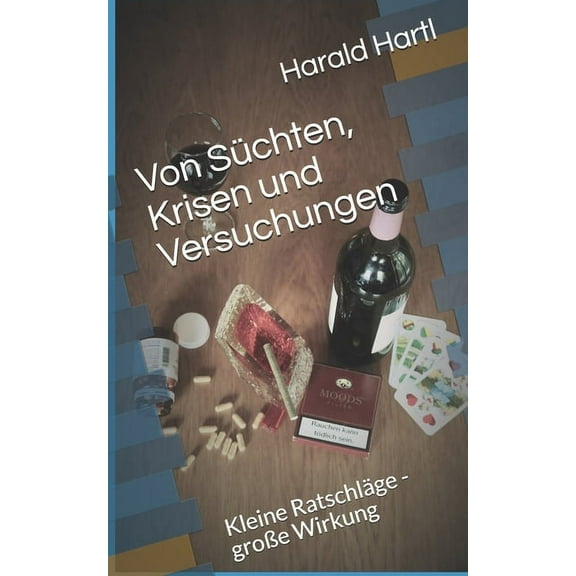 Von Süchten, Krisen und Versuchungen: Kleine Ratschläge - große Wirkung (Paperback)