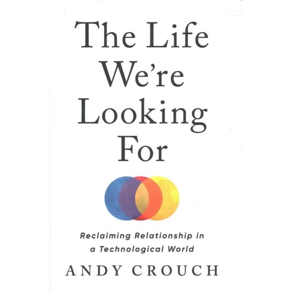 Pre-Owned The Life We're Looking for: Reclaiming Relationship in a Technological World
