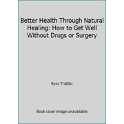 Better Health Through Natural Healing: How to Get Well Without Drugs or Surgery [Paperback - Used]