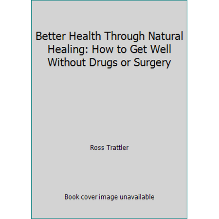 Better Health Through Natural Healing: How to Get Well Without Drugs or Surgery [Paperback - Used]