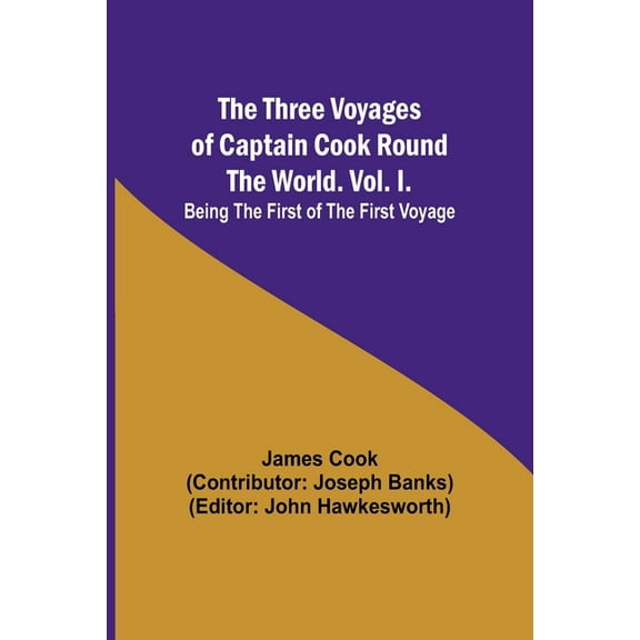 The Three Voyages of Captain Cook Round the World. Vol. I. Being the First of the First Voyage, (Paperback)