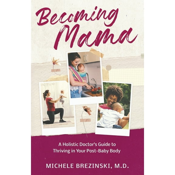 Becoming Mama: A Holistic Doctor's Guide to Thriving in Your Post-Baby Body, (Paperback)