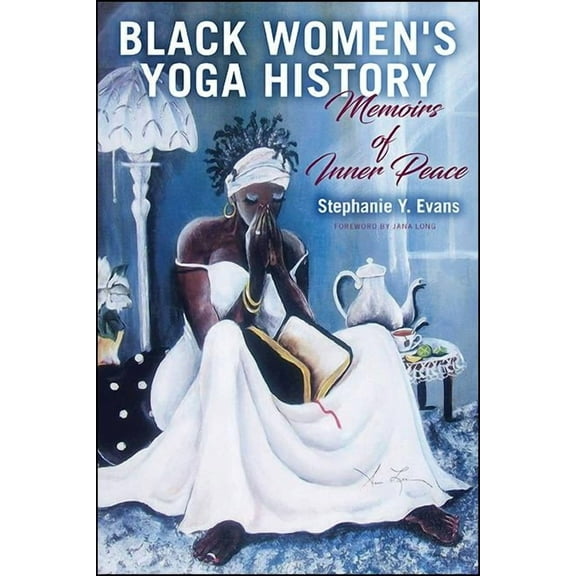 Suny Black Women's Wellness Black Women's Yoga History: Memoirs of Inner Peace, (Paperback)