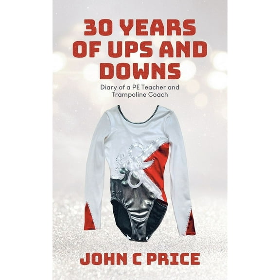 30 Years of Ups and Downs: Diary of a PE Teacher and Trampoline Coach, (Paperback)