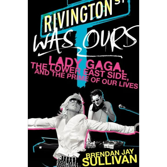 Rivington Was Ours: Lady Gaga, the Lower East Side, and the Prime of Our Lives, (Paperback)