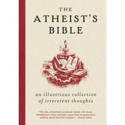 Atheist's Bible: An Illustrious Collection of Irreverent Thoughts (Paperback)