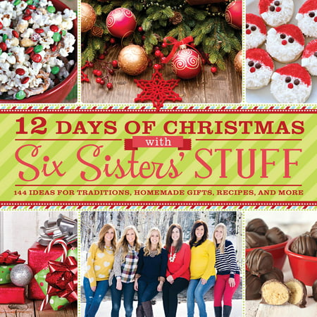 12 Days of Christmas with Six Sisters' Stuff : 144 Ideas for Traditions, Homemade Gifts, Recipes, and (The Best Homemade Christmas Gifts)