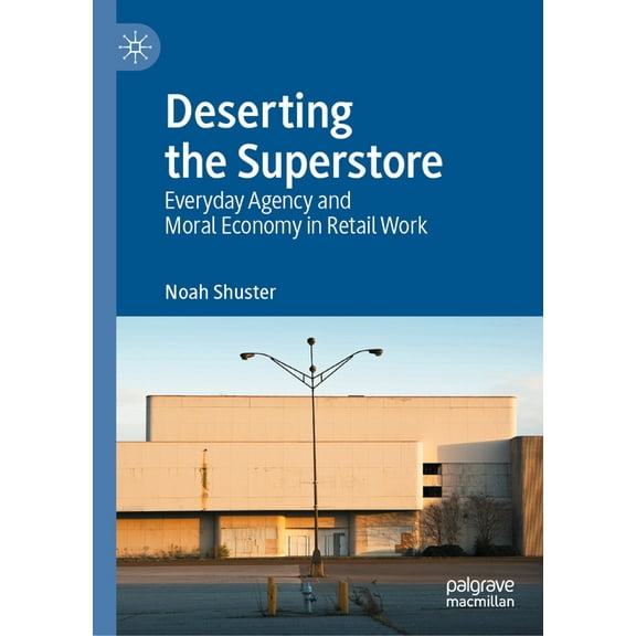 Deserting the Superstore: Everyday Agency and Moral Economy in Retail Work, (Hardcover)