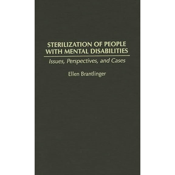 Sterilization of People with Mental Disabilities: Issues, Perspectives, and Cases, (Hardcover)
