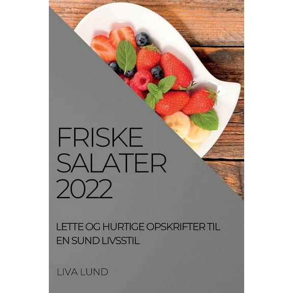 Friske Salater 2022: Lette Og Hurtige Opskrifter Til En Sund Livsstil, (Paperback)