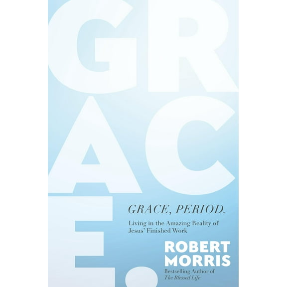 Grace, Period. : Living in the Amazing Reality of Jesus’ Finished Work (Hardcover)