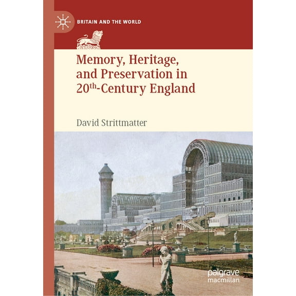 Britain and the World Memory, Heritage, and Preservation in 20th-Century England, (Hardcover)