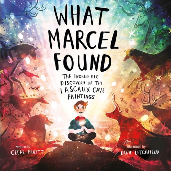 What Marcel Found: The Incredible Discovery of the Lascaux Cave Paintings, (Hardcover)