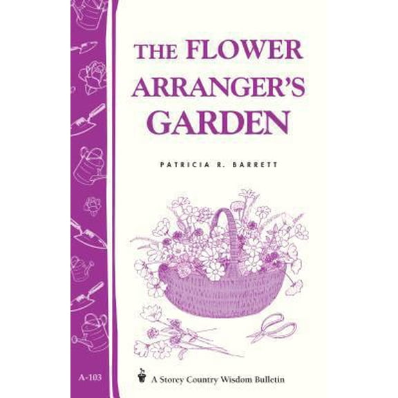 Pre-Owned The Flower Arranger's Garden: Storey's Country Wisdom Bulletin A-103 (Paperback) 0882665138 9780882665139