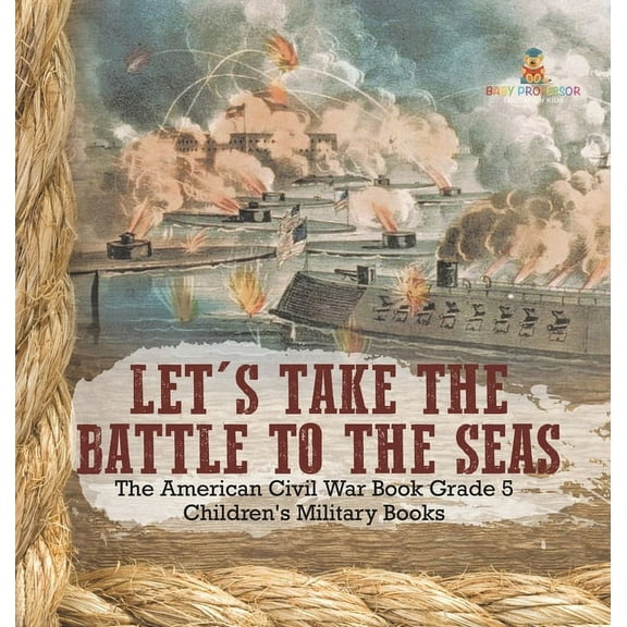 Let's Take the Battle to the Seas The American Civil War Book Grade 5 Children's Military Books, (Hardcover)