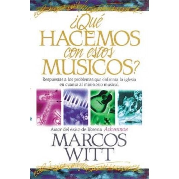 ï¿½quï¿½ Hacemos Con Estos Mï¿½sicos?: Respuestas a Los Problemas Que Enfrenta La Iglesia En Cuanto Al Ministerio Musical [Spanish]