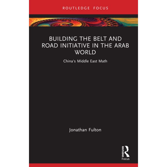 Changing Dynamics in Asia-Middle East Re Building the Belt and Road Initiative in the Arab World: China's Middle East Math, (Hardcover)