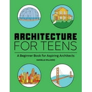 Pre-Owned Architecture for Teens: A Beginner's Book for Aspiring Architects (Paperback) 1647396727 9781647396725
