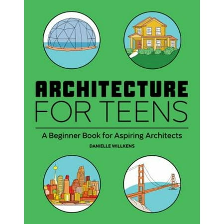 Pre-Owned Architecture for Teens: A Beginner's Book for Aspiring Architects (Paperback) 1647396727 9781647396725