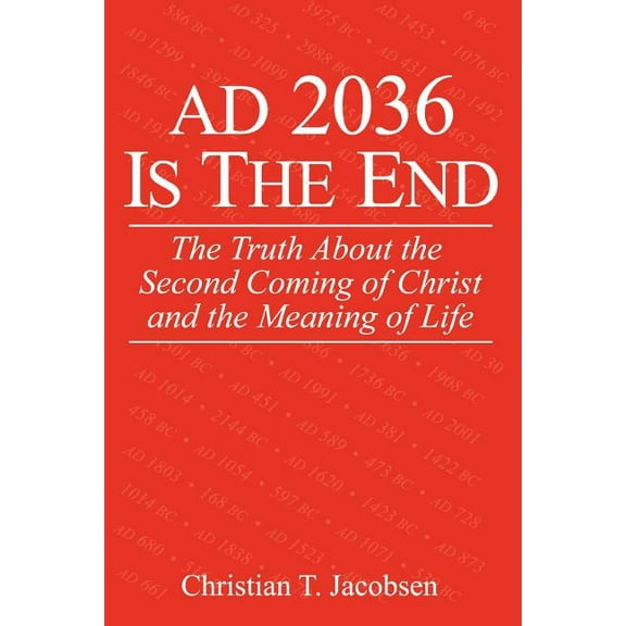 AD 2036 Is The End: The Truth About the Second Coming of Christ and the Meaning of Life (Paperback)