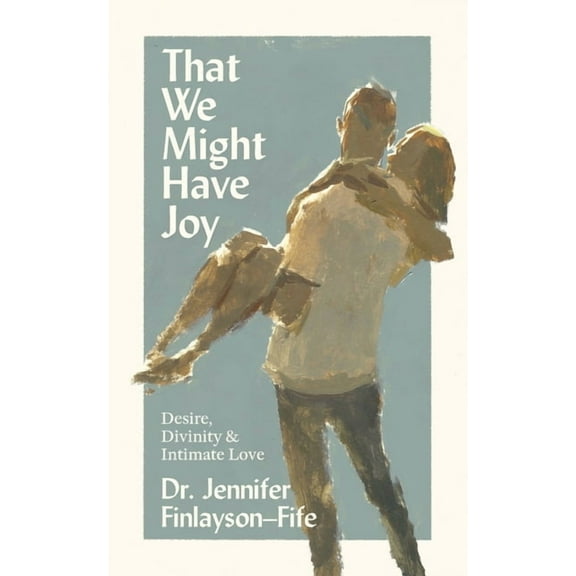 That We Might Have Joy: Desire, Divinity & Intimate Love, (Paperback)