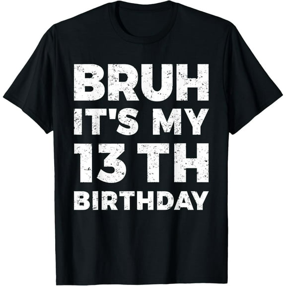 Bruh It's My 13th Birthday 13 Year Old Birthday T-Shirt