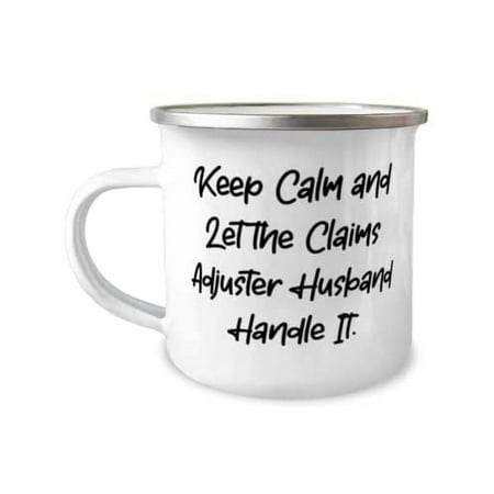Inspirational Husband 12oz Camper Mug, Keep Calm and Let the Claims Adjuster Husband Handle It, Present For Husband, Fun Gifts From Wife