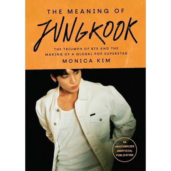Pre-Owned The Meaning of Jungkook: The Triumph of BTS and the Making of a Global Pop Superstar, 9781668082768, 1668082764, Hardcover,