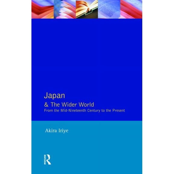 Japan and the Wider World: From the Mid-Nineteenth Century to the Present, (Paperback)