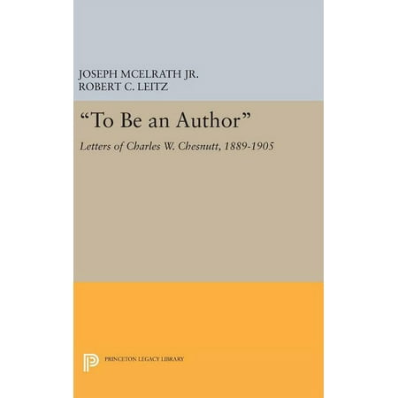 Princeton Legacy Library To Be an Author: Letters of Charles W. Chesnutt 1889-1905 Book 354 (Hardcover)