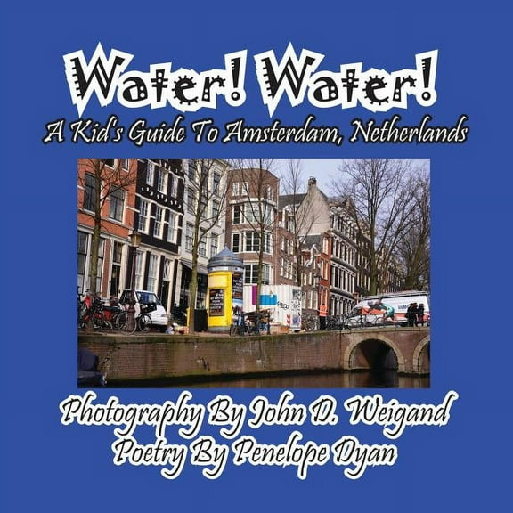 Water! Water! A Kid's Guide To Amsterdam. Netherlands, (Paperback)
