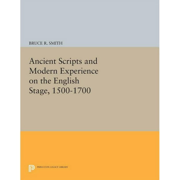 Princeton Legacy Library Ancient Scripts and Modern Experience on the English Stage, 1500-1700, Book 901, (Paperback)