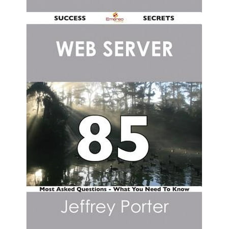 Web server 85 Success Secrets - 85 Most Asked Questions On Web server - What You Need To Know -