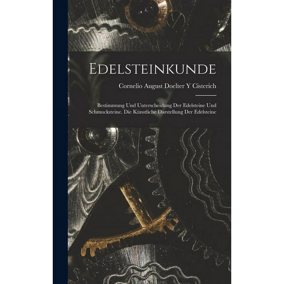 Edelsteinkunde: Bestimmung Und Unterscheidung Der Edelsteine Und Schmucksteine. Die Künstliche Darstellung Der Edelstein, (Hardcover)