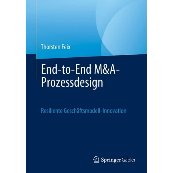 End-To-End M&a-Prozessdesign: Resiliente Geschäftsmodell-Innovation, (Paperback)