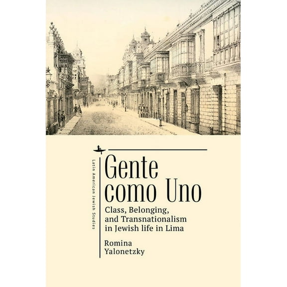 Jewish Latin American Studies Gente Como Uno: Class, Belonging, and Transnationalism in Jewish Life in Lima, (Hardcover)