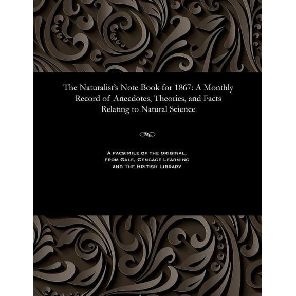 The Naturalist's Note Book for 1867: A Monthly Record of Anecdotes, Theories, and Facts Relating to Natural Science, (Paperback)