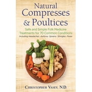 CHRISTOPHER VASEY Natural Compresses and Poultices : Safe and Simple Folk Medicine Treatments for 70 Common Conditions (Paperback)