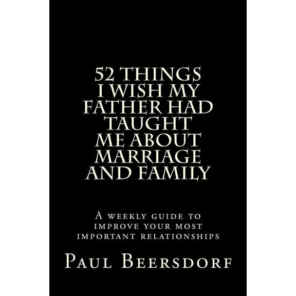 52 Things I Wish My Father Had Taught Me about Marriage and Family Paperback
