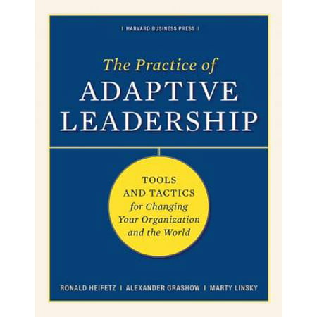 The Practice of Adaptive Leadership : Tools and Tactics for Changing Your Organization and the (Leadership Development Best Practice Guide For Organisations)