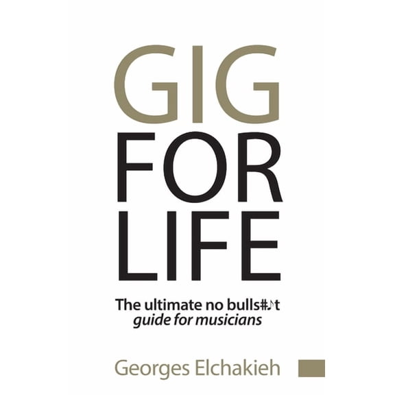 Gig for Life: The Ultimate No Bullshit Guide for Musicians, (Paperback)
