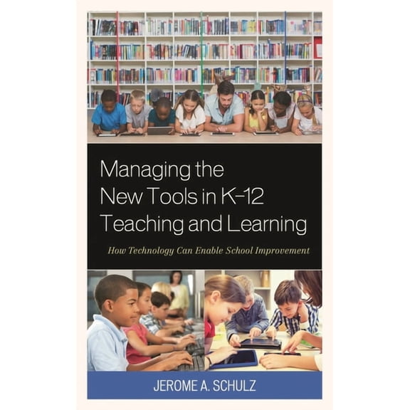 Managing the New Tools in K-12 Teaching and Learning: How Technology Can Enable School Improvement, (Paperback)
