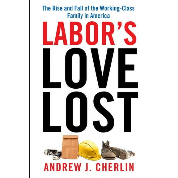Labor's Love Lost : The Rise and Fall of the Working-Class Family in America (Paperback)