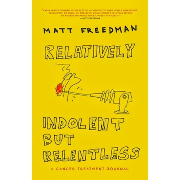 Pre-Owned Relatively Indolent But Relentless: A Cancer Treatment Journal (Hardcover 9781609805166) by Matt Freedman